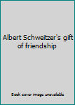 Hardcover Albert Schweitzer's gift of friendship Book