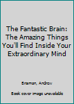 Hardcover The Fantastic Brain: The Amazing Things You'll Find Inside Your Extraordinary Mind Book
