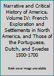 Narrative and Critical History of America, Volume IV: French Exploration and Settlements in North America, and Those of the Portuguese, Dutch, and Swedes 1500-1700