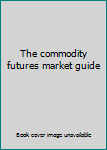 Unknown Binding The commodity futures market guide Book