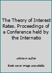 Unknown Binding The Theory of Interest Rates. Proceedings of a Conference held by the Internatio Book