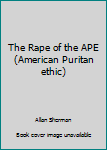 Hardcover The Rape of the APE (American Puritan ethic) Book