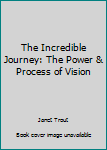 Hardcover The Incredible Journey: The Power & Process of Vision Book