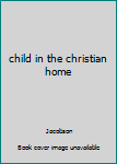 Hardcover child in the christian home Book