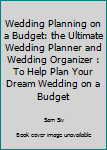 Paperback Wedding Planning on a Budget: the Ultimate Wedding Planner and Wedding Organizer : To Help Plan Your Dream Wedding on a Budget Book