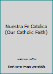Unknown Binding Nuestra Fe Catolica (Our Catholic Faith) Book