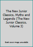 The New Junior Classics, Myths and Legends (The New Junior Classics, Volume 3)