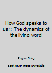 Hardcover How God speaks to us;: The dynamics of the living word Book