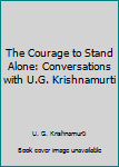 Paperback The Courage to Stand Alone: Conversations with U.G. Krishnamurti Book