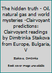 Paperback The hidden truth - Oil, natural gas and world mysteries -Clairvoyant predictions: Clairvoyant readings by Dimitrinka Staikova from Europe, Bulgaria, V Book