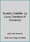 Unknown Binding Nuestro Satelite: La Luna (Ventana Al Universo) Book