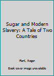 Hardcover Sugar and Modern Slavery: A Tale of Two Countries Book