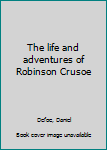 Unknown Binding The life and adventures of Robinson Crusoe Book