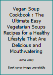 Paperback Vegan Soup Cookbook : The Ultimate Easy Vegetarian Soups Recipes for a Healthy Lifestyle That Are Delicious and Mouthwatering Book