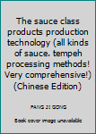 Paperback The sauce class products production technology (all kinds of sauce. tempeh processing methods! Very comprehensive!)(Chinese Edition) [Chinese] Book