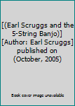 [(Earl Scruggs and the 5-String Banjo)] [Author: Earl Scruggs] published on (October, 2005)
