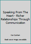 Paperback Speaking From The Heart - Richer Relationships Through Communication Book