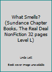 Unknown Binding What Smells? (Sundance Chapter Books, The Real Deal NonFiction 32 pages Level L) Book