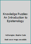 Hardcover Knowledge Puzzles: An Introduction to Epistemology Book