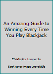 Paperback An Amazing Guide to Winning Every Time You Play Blackjack Book