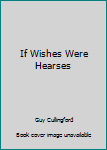 Hardcover If Wishes Were Hearses Book