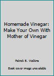 Paperback Homemade Vinegar: Make Your Own With Mother of Vinegar Book