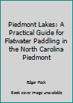 Paperback Piedmont Lakes: A Practical Guide for Flatwater Paddling in the North Carolina Piedmont Book