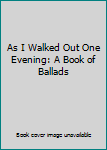 Hardcover As I Walked Out One Evening: A Book of Ballads Book
