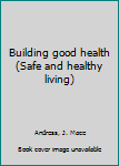 Hardcover Building good health (Safe and healthy living) Book