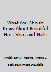 What You Should Know About Beautiful Hair, Skin, and Nails