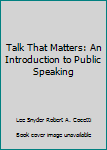 Paperback Talk That Matters: An Introduction to Public Speaking Book