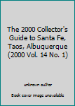Unknown Binding The 2000 Collector's Guide to Santa Fe, Taos, Albuquerque (2000 Vol. 14 No. 1) Book