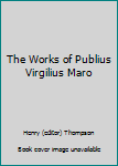 The Works of Publius Virgilius Maro