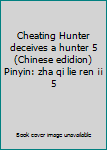 Cheating Hunter deceives a hunter 5 (Chinese edidion) Pinyin: zha qi lie ren ¡¡ 5