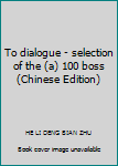 To dialogue - selection of the (a) 100 boss(Chinese Edition)