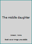 Unknown Binding The middle daughter Book