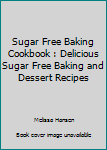 Paperback Sugar Free Baking Cookbook : Delicious Sugar Free Baking and Dessert Recipes Book