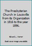 The Presbyterian Church in Louisville from its Organization in 1816 to the year 1896.