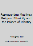 Hardcover Representing Muslims: Religion, Ethnicity and the Politics of Identity Book