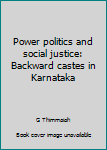 Unknown Binding Power politics and social justice: Backward castes in Karnataka Book