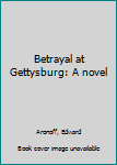 Unknown Binding Betrayal at Gettysburg: A novel Book