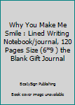 Paperback Why You Make Me Smile : Lined Writing Notebook/journal, 120 Pages Size (6*9 ) the Blank Gift Journal Book
