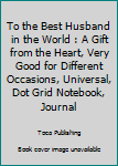 Paperback To the Best Husband in the World : A Gift from the Heart, Very Good for Different Occasions, Universal, Dot Grid Notebook, Journal Book