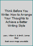 Think Before You Write: How to Arrange Your Thoughts to Achieve a Better Writing Style