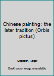 Hardcover Chinese painting; the later tradition (Orbis pictus) Book