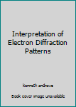 Hardcover Interpretation of Electron Diffraction Patterns Book