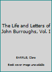 Hardcover The Life and Letters of John Burroughs, Vol. I Book