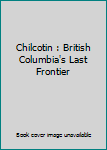 Paperback Chilcotin : British Columbia's Last Frontier Book