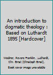 Hardcover An introduction to dogmatic theology : Based on Luthardt 1895 [Hardcover] Book