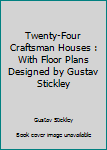 Twenty-Four Craftsman Houses : With Floor Plans Designed by Gustav Stickley
